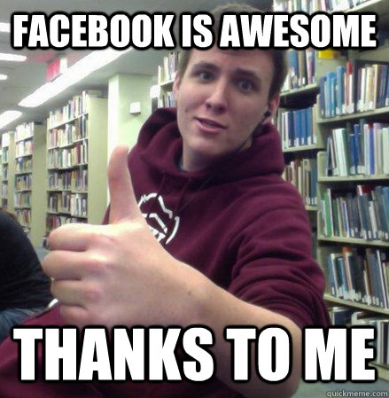 facebook is awesome thanks to me  