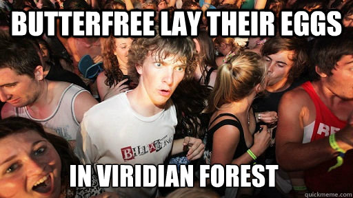 Butterfree lay their eggs  In viridian forest  Sudden Clarity Clarence