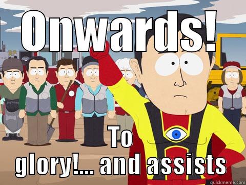 ONWARDS! TO GLORY!... AND ASSISTS Captain Hindsight