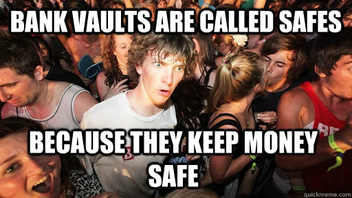 Bank vaults are called safes because they keep money safe  Sudden Clarity Clarence