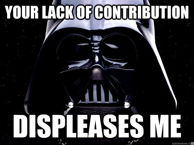 Your lack of contribution displeases me - Your lack of contribution displeases me  DarthFace