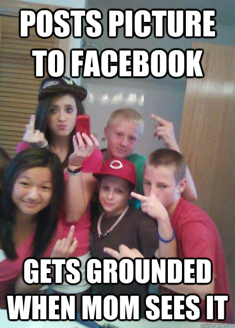 posts picture to facebook gets grounded when mom sees it - posts picture to facebook gets grounded when mom sees it  douchebag 7th graders