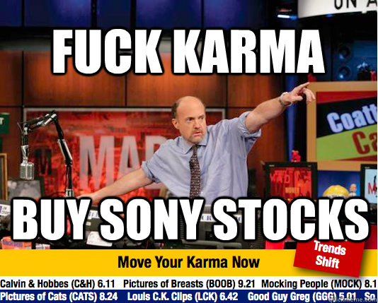 FUCK KARMA BUY SONY STOCKS - FUCK KARMA BUY SONY STOCKS  Mad Karma with Jim Cramer