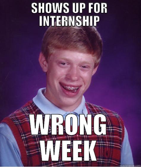 SHOWS UP FOR INTERNSHIP WRONG WEEK Bad Luck Brian