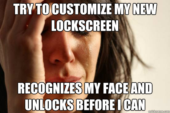 Try to customize my new lockscreen  recognizes my face and unlocks before i can  First World Problems