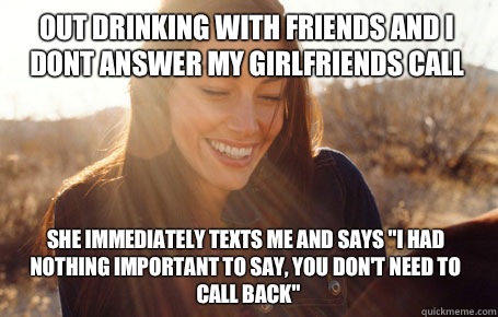 Out drinking with friends and I dont answer my girlfriends call She immediately texts me and says 