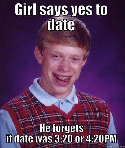 GIRL SAYS YES TO DATE HE FORGETS IF DATE WAS 3:20 OR 4:20PM Bad Luck Brian
