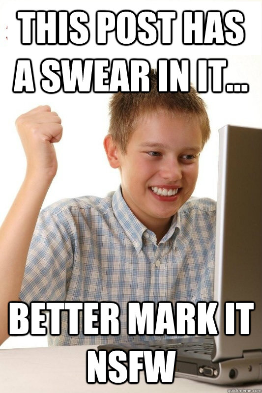 this post has a swear in it... better mark it nsfw  1st Day Internet Kid