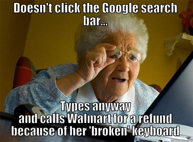 DOESN'T CLICK THE GOOGLE SEARCH BAR... TYPES ANYWAY AND CALLS WALMART FOR A REFUND BECAUSE OF HER 'BROKEN' KEYBOARD Grandma finds the Internet