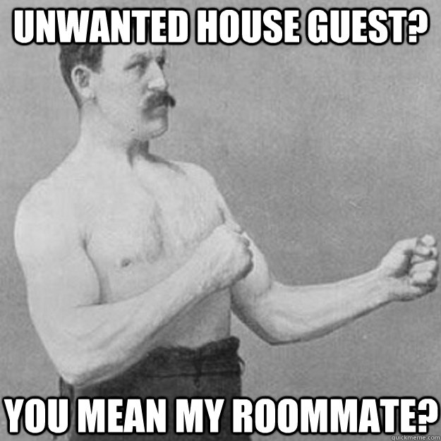 Unwanted House Guest? You mean my roommate? - Unwanted House Guest? You mean my roommate?  Misc