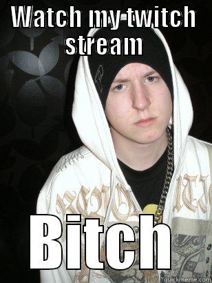 WATCH MY TWITCH STREAM BITCH Misc