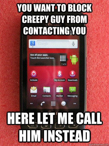 You want to block creepy guy from contacting you Here let me call him instead  Scumbag Phone
