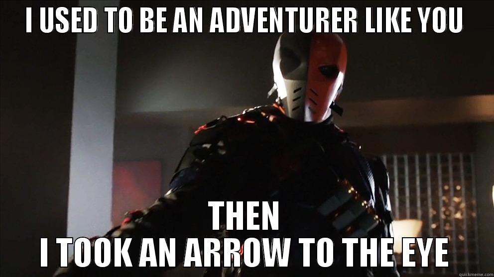 Arrow to the eye - I USED TO BE AN ADVENTURER LIKE YOU THEN I TOOK AN ARROW TO THE EYE Misc