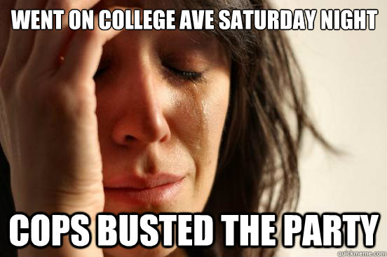 went on college ave saturday night cops busted the party   First World Problems