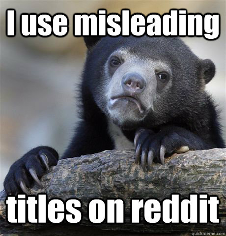 I use misleading titles on reddit  Confession Bear