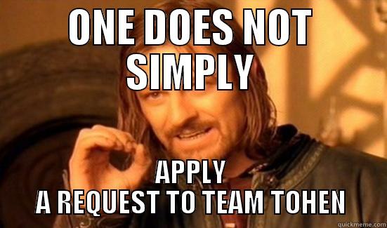 ONE DOES NOT SIMPLY APPLY A REQUEST TO TEAM TOHEN Boromir