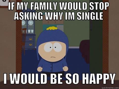 IF MY FAMILY WOULD STOP ASKING WHY IM SINGLE   I WOULD BE SO HAPPY Craig would be so happy