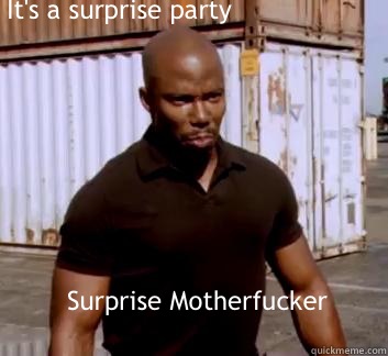 It's a surprise party Surprise Motherfucker  Surprise Doakes