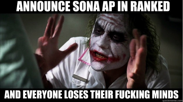 announce sona ap in ranked  and everyone loses their fucking minds  Joker Mind Loss