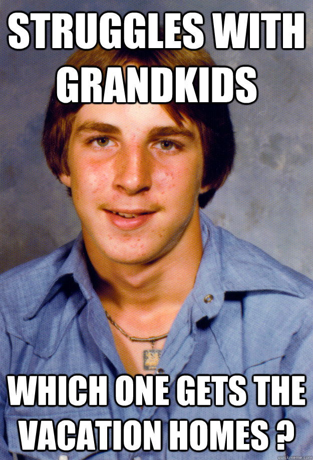 Struggles with grandkids which one gets the vacation homes ? - Struggles with grandkids which one gets the vacation homes ?  Old Economy Steven