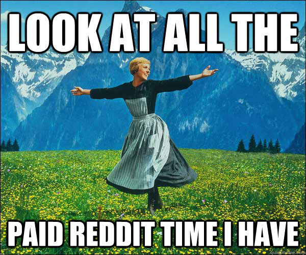 look at all the  Paid reddit time I have  Look At All The Fucks I Give