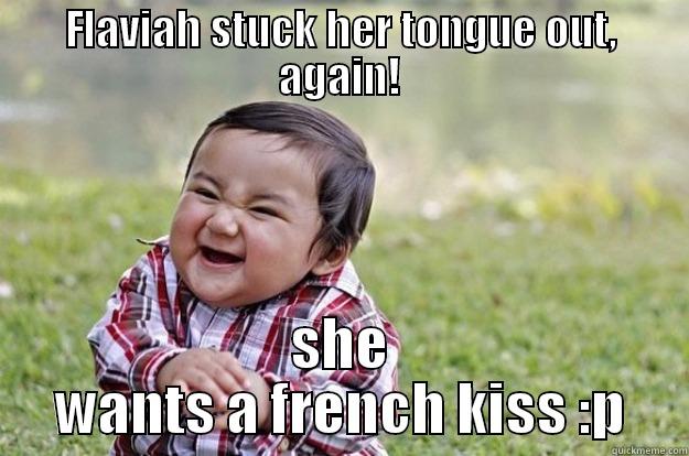 FLAVIAH STUCK HER TONGUE OUT, AGAIN! SHE WANTS A FRENCH KISS :P Evil Toddler