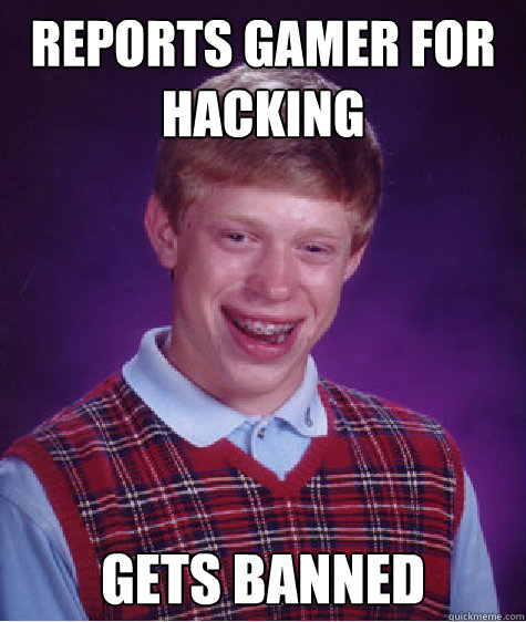 Reports gamer for hacking Gets banned  Bad Luck Brian