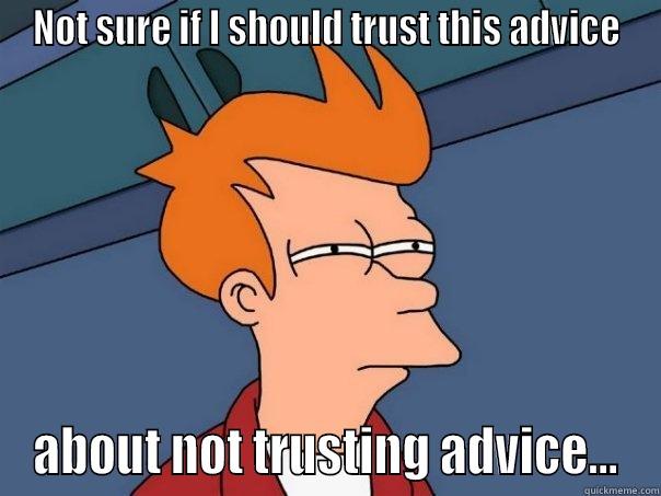 NOT SURE IF I SHOULD TRUST THIS ADVICE ABOUT NOT TRUSTING ADVICE... Futurama Fry