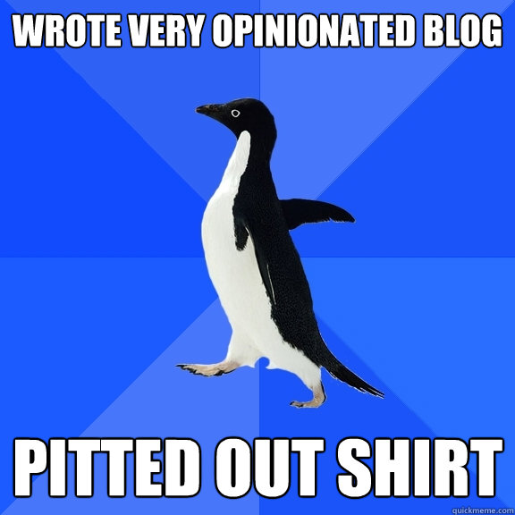 wrote very opinionated blog pitted out shirt  Socially Awkward Penguin