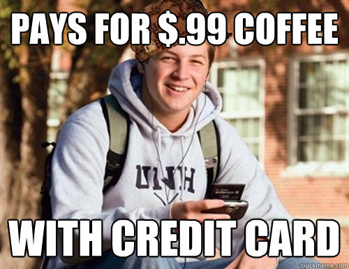 pays for $.99 coffee with credit card  College Freshman