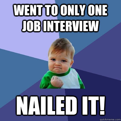 went to only one job interview nailed it!  Success Kid