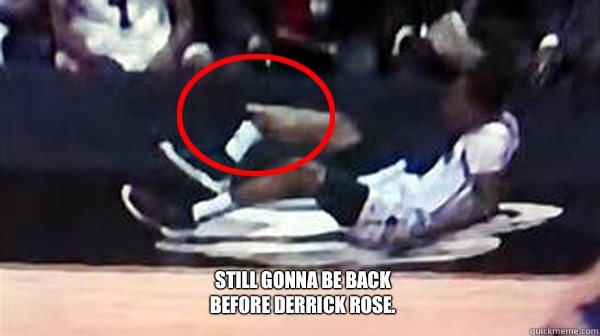  Still gonna be back before Derrick Rose.  