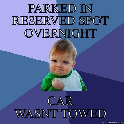 PARKED IN RESERVED SPOT OVERNIGHT CAR WASNT TOWED Success Kid