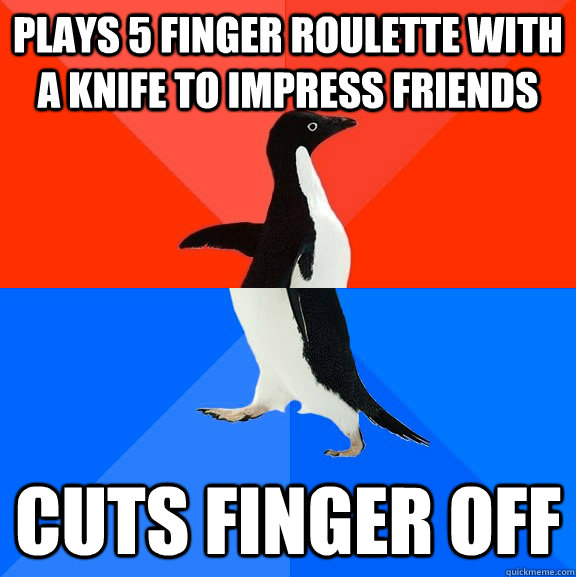 Plays 5 finger roulette with a knife to impress friends cuts finger off  Awesome Awkward Penguin