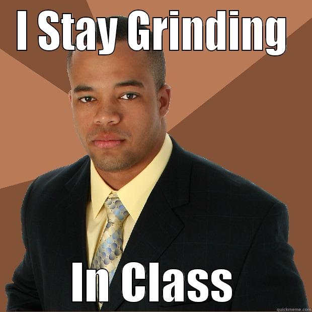 I STAY GRINDING IN CLASS Successful Black Man