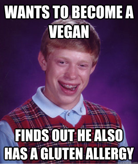 Wants to become a vegan Finds out he also has a gluten allergy  Badluckbrian