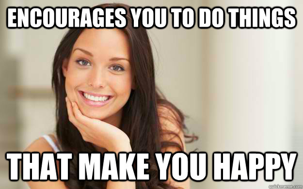 Encourages you to do things  that make you happy  Good Girl Gina