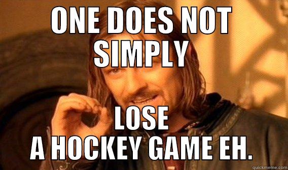 ONE DOES NOT SIMPLY LOSE A HOCKEY GAME EH. One Does Not Simply