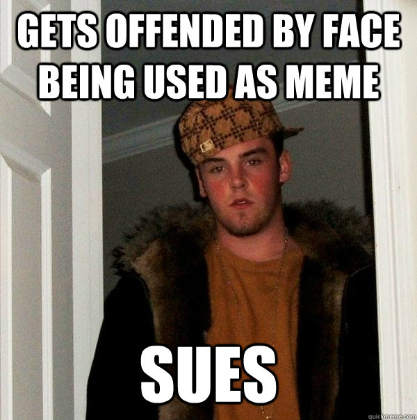 gets offended by face being used as meme sues - gets offended by face being used as meme sues  Scumbag Steve