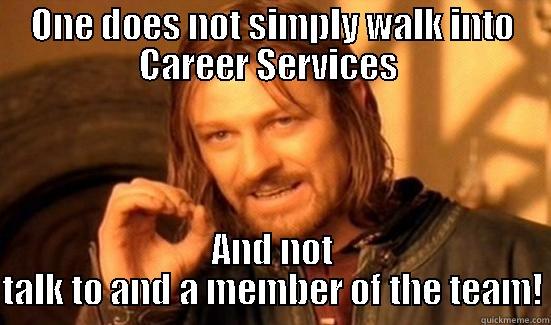 ONE DOES NOT SIMPLY WALK INTO CAREER SERVICES  AND NOT TALK TO AND A MEMBER OF THE TEAM! Boromir