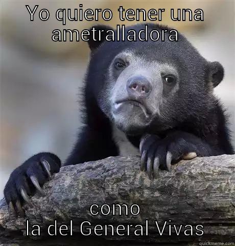 YO QUIERO TENER UNA AMETRALLADORA COMO LA DEL GENERAL VIVAS Confession Bear