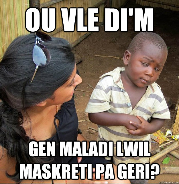 ou vle di'm  Gen maladi lwil maskreti pa geri?  Skeptical Third World Kid