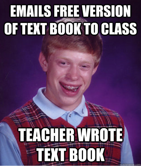 Emails free version of text book to class Teacher wrote text book  Bad Luck Brian