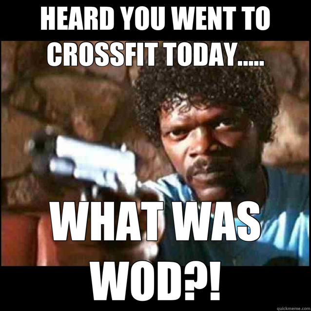 HEARD YOU WENT TO CROSSFIT TODAY..... WHAT WAS WOD?!  Samuel L Jackson