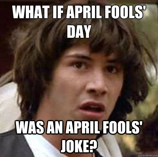 What if April Fools' Day Was an April Fools' joke? - What if April Fools' Day Was an April Fools' joke?  Alien Conspiracy