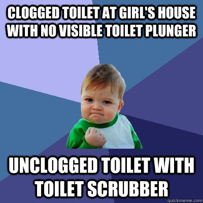 clogged toilet at girl's house with no visible toilet plunger unclogged toilet with toilet scrubber - clogged toilet at girl's house with no visible toilet plunger unclogged toilet with toilet scrubber  Success Kid