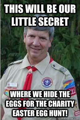 This will be our little secret where we hide the eggs for the charity Easter egg hunt!  Harmless Scout Leader
