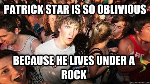 Patrick Star is so oblivious because he lives under a rock  - Patrick Star is so oblivious because he lives under a rock   Sudden Clarity Clarence