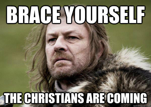 BRACE YOURSELF THE CHRISTIANS ARE COMING  