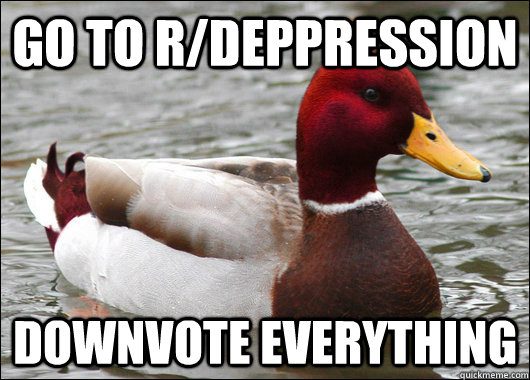 Go to r/deppression Downvote everything  Malicious Advice Mallard